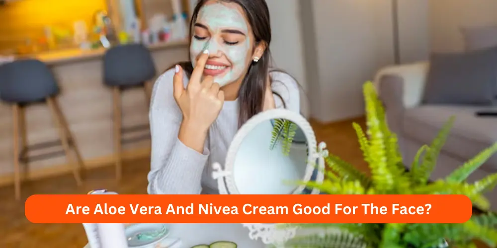 Are Aloe Vera And Nivea Cream Good For The Face