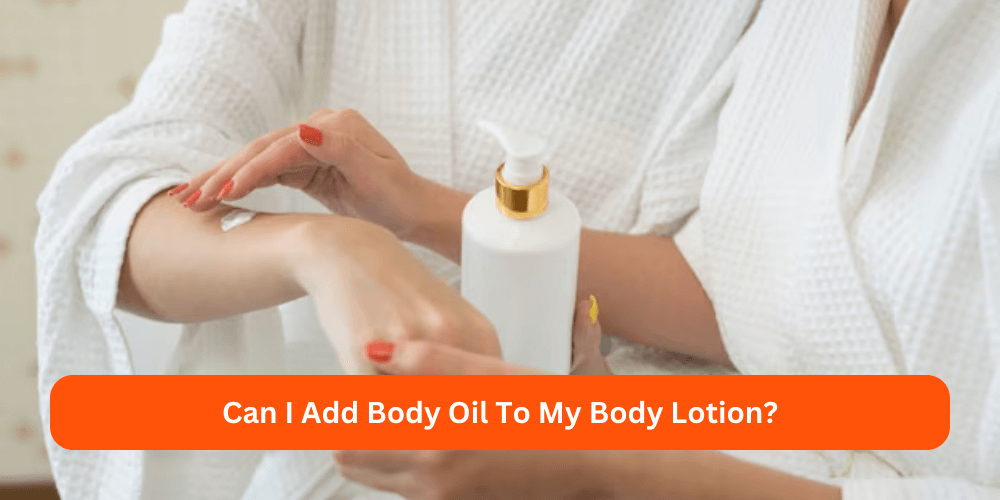 Can I Add Body Oil To My Body Lotion