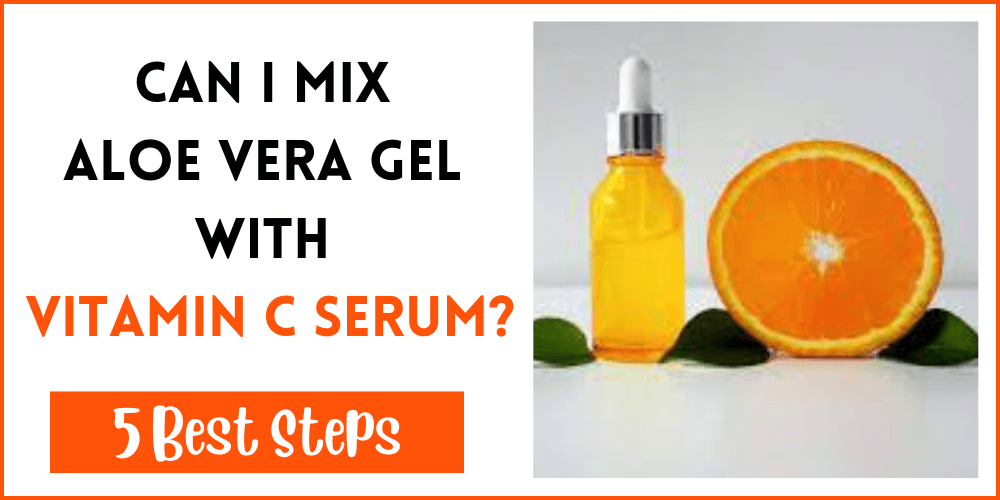 Can I Mix Aloe Vera Gel With Vitamin C Serum