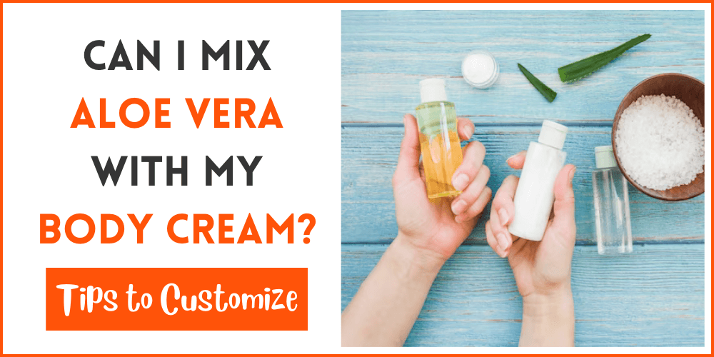 Can I Mix Aloe Vera With My Body Cream