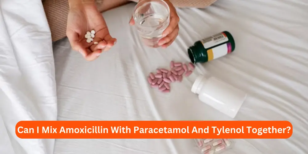Can I Mix Amoxicillin With Paracetamol And Tylenol Together