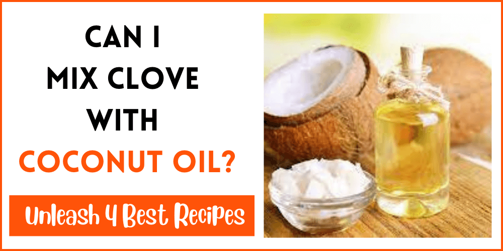 Can I Mix Clove With Coconut Oil