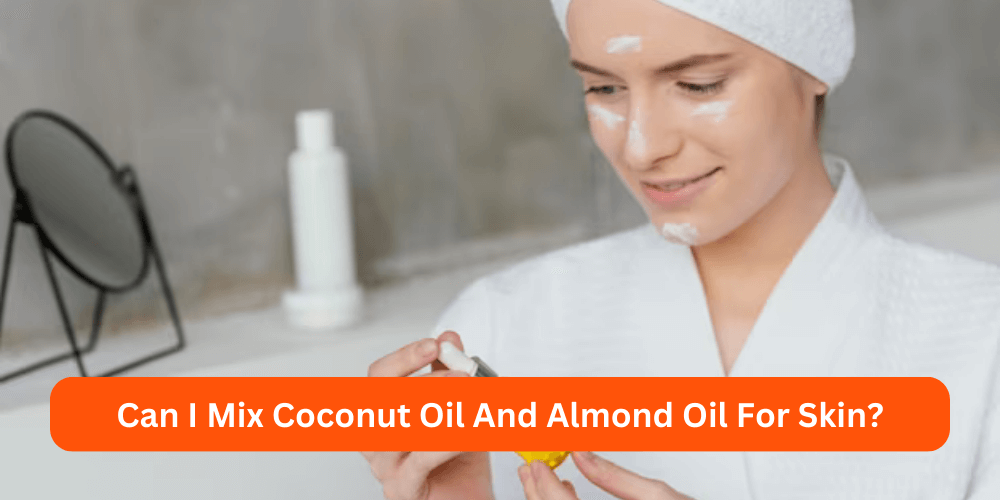 Can I Mix Coconut Oil And Almond Oil For Skin