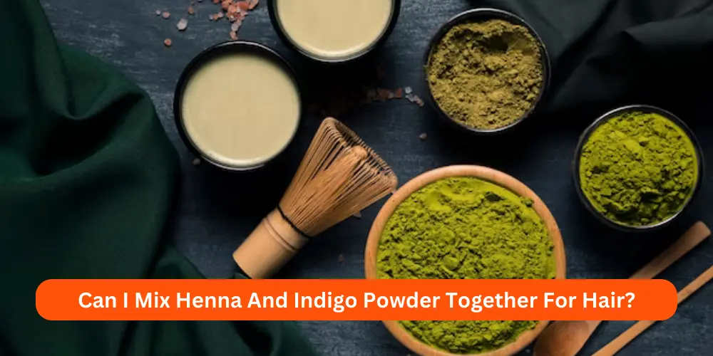 Can I Mix Henna And Indigo Powder Together For Hair