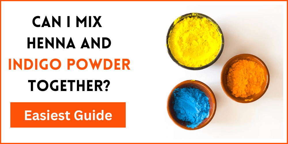 Can I Mix Henna And Indigo Powder Together