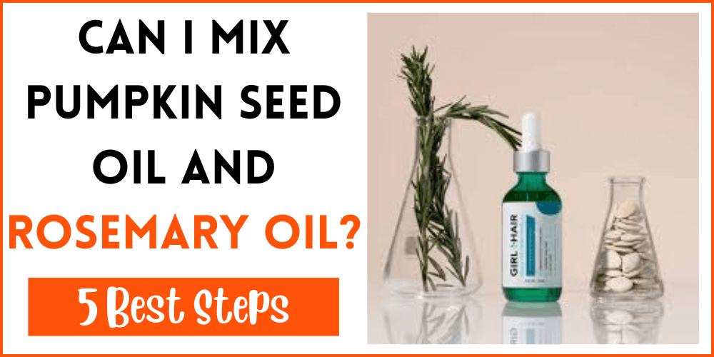 Can I Mix Pumpkin Seed Oil And Rosemary Oil