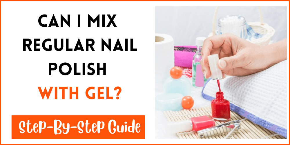 Can I Mix Regular Nail Polish With Gel