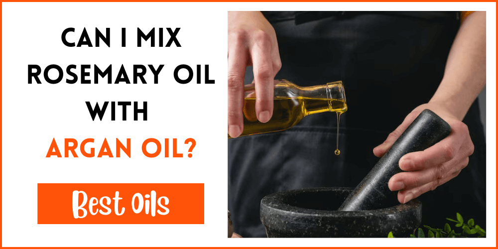 Can I Mix Rosemary Oil With Argan Oil