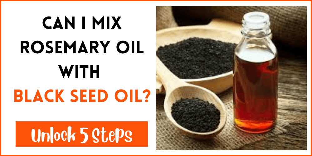 Can I Mix Rosemary Oil With Black Seed Oil