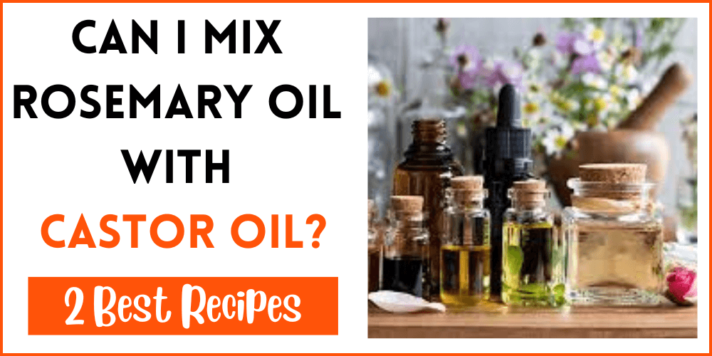 Can I Mix Rosemary Oil With Castor Oil 