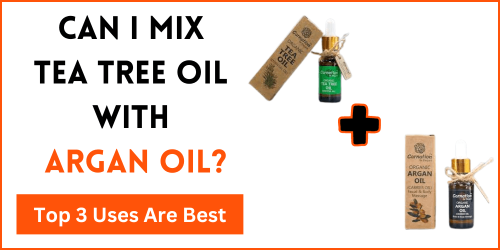 Can I Mix Tea Tree Oil With Argan Oil