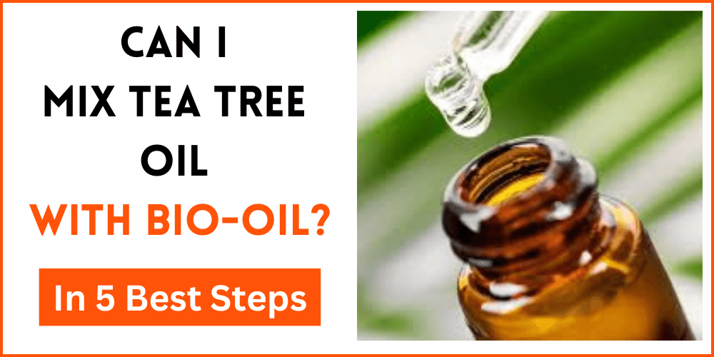 Can I Mix Tea Tree Oil with Bio-Oil