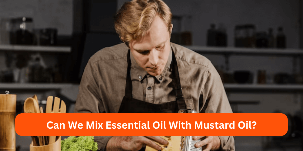 Can We Mix Essential Oil With Mustard Oil