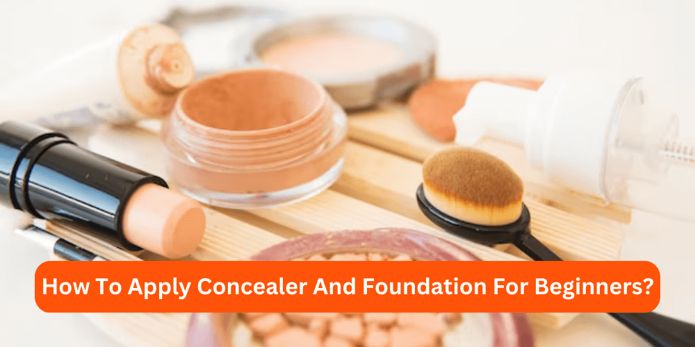 How To Apply Concealer And Foundation For Beginners
