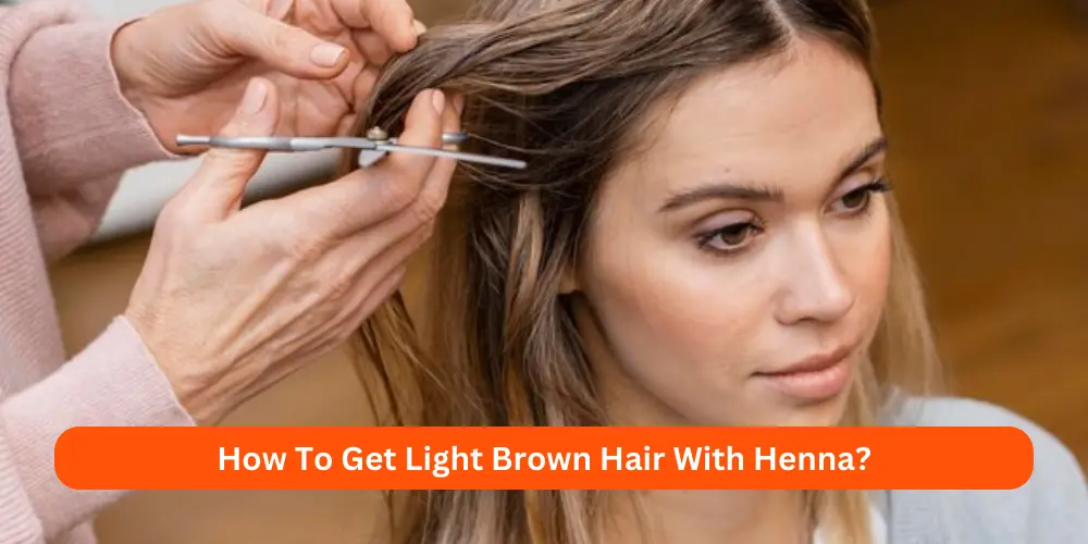 How To Get Light Brown Hair With Henna