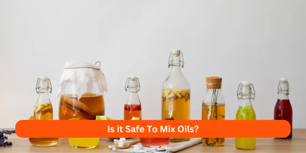 Is it Safe To Mix Oils