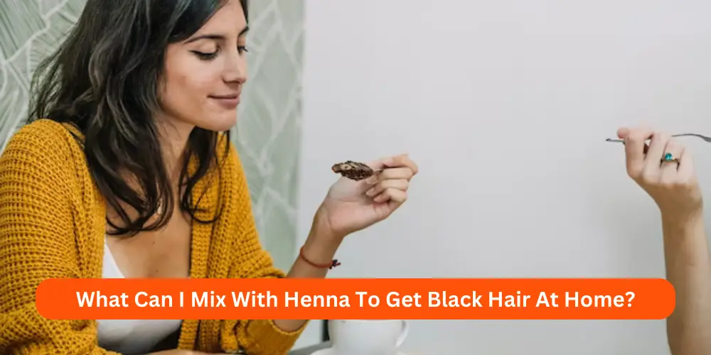 What Can I Mix With Henna To Get Black Hair At Home