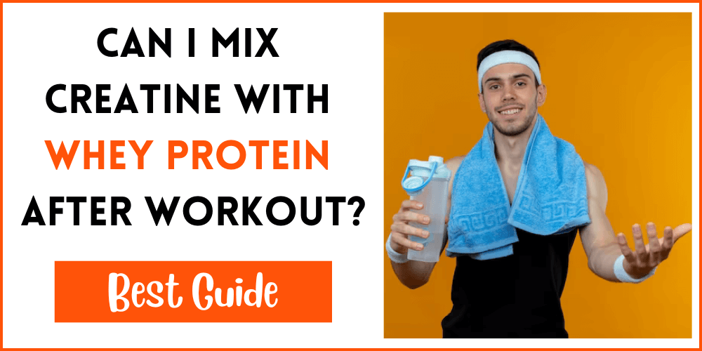 Can I Mix Creatine With Whey Protein After Workout