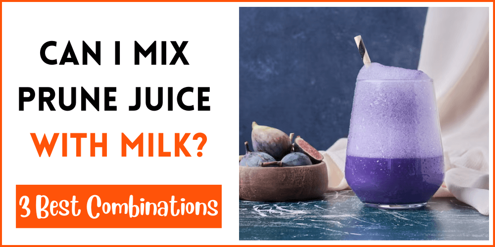 Can I Mix Prune Juice With Milk