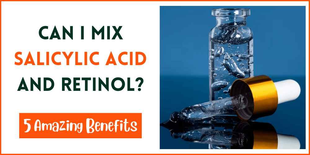 Can I Mix Salicylic Acid And Retinol