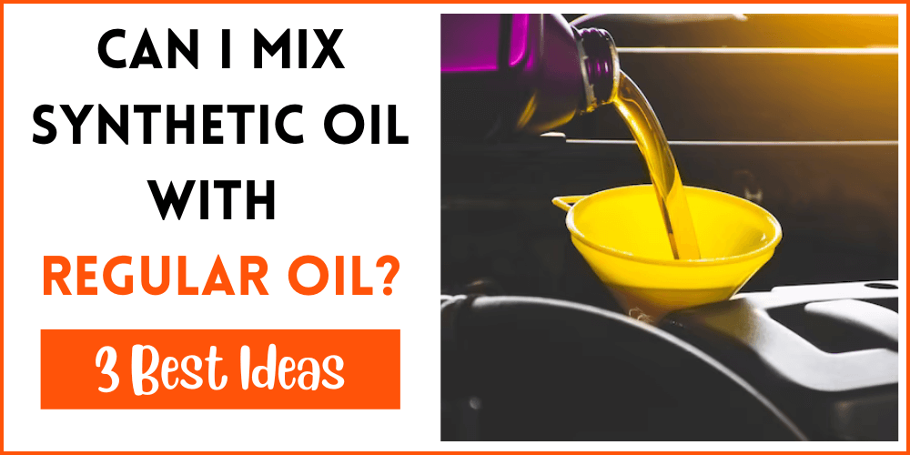 Can I Mix Synthetic Oil With Regular Oil
