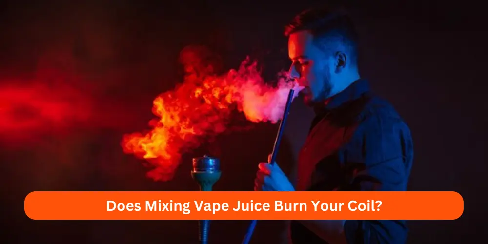 Does Mixing Vape Juice Burn Your Coil