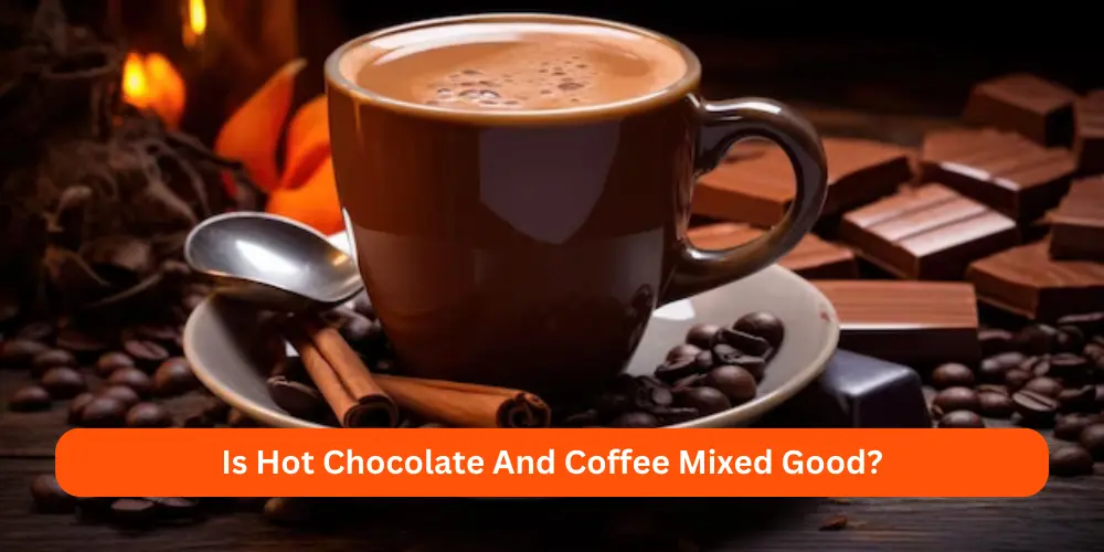 Is Hot Chocolate And Coffee Mixed Good