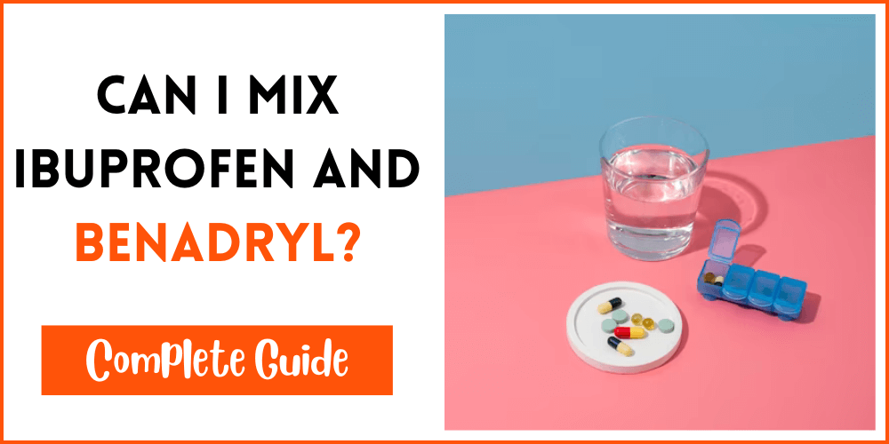 Can I Mix Ibuprofen And Benadryl