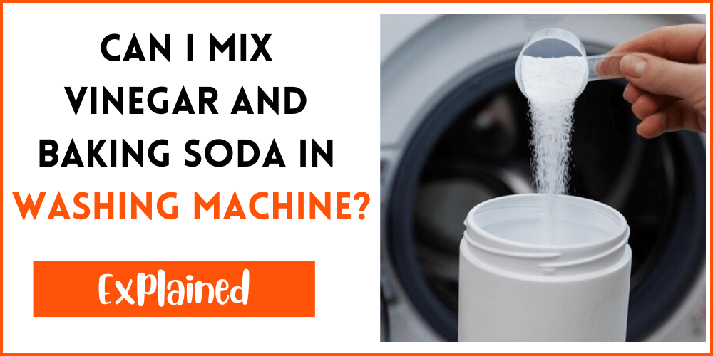 Can I Mix Vinegar And Baking Soda In Washing Machine