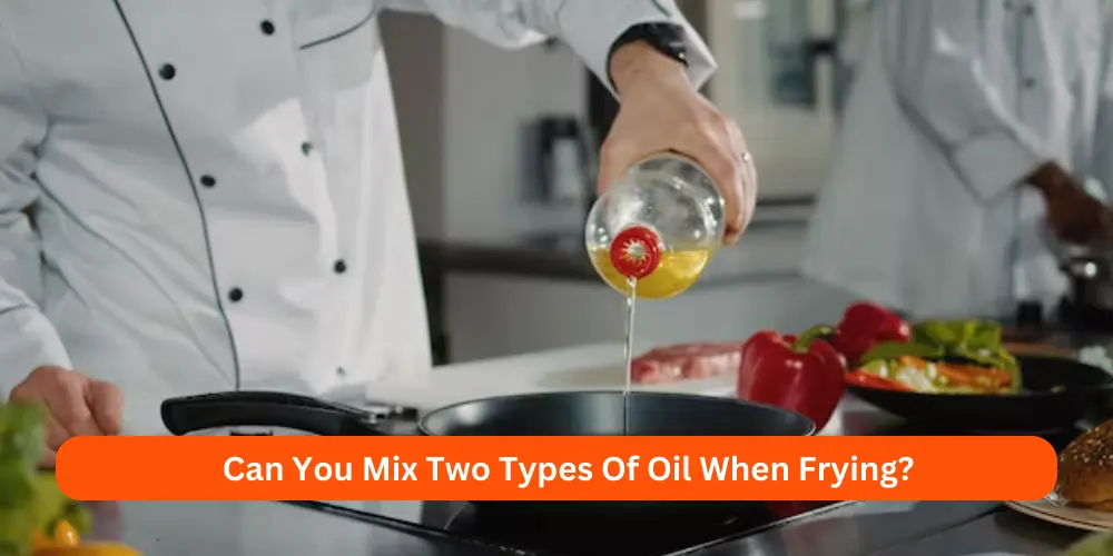 Can You Mix Two Types Of Oil When Frying
