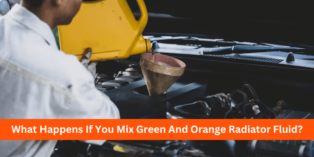 What Happens If You Mix Green And Orange Radiator Fluid